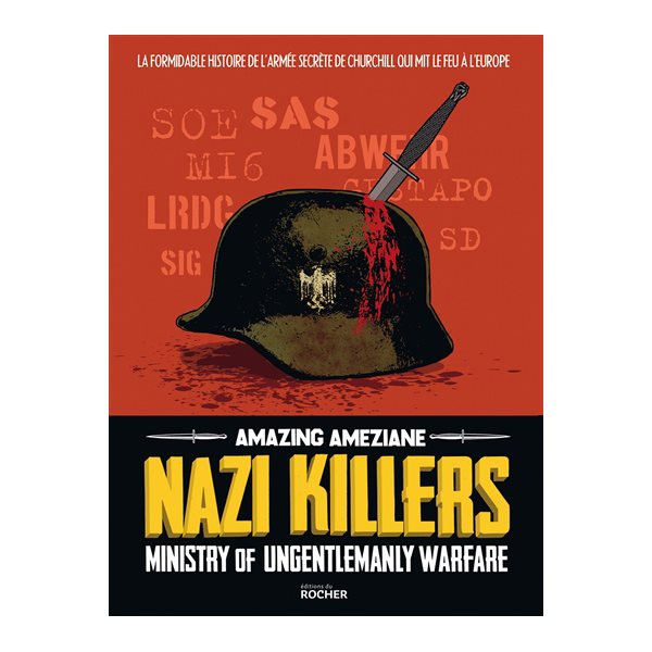 Nazi killers : Ministry of ungentlemanly warfare : la formidable histoire de l'armée secrète de Churchill qui mit le feu à l'Europe