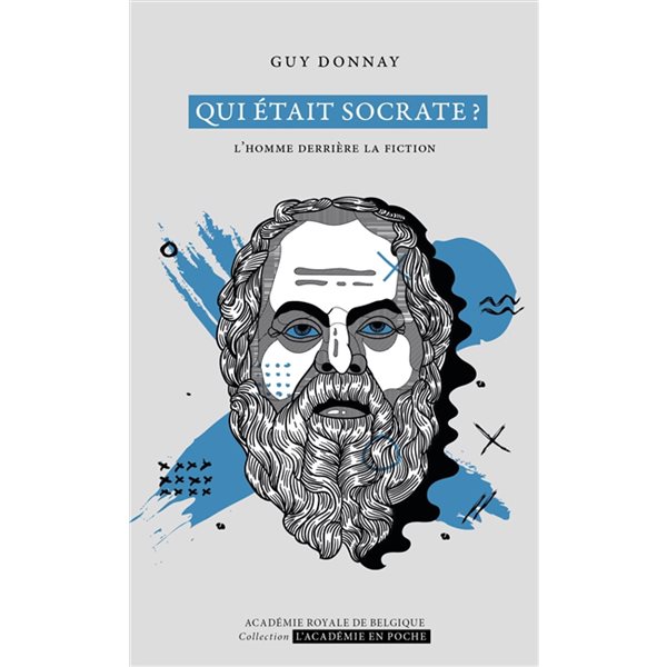 Qui était Socrate ? : l'homme derrière la fiction