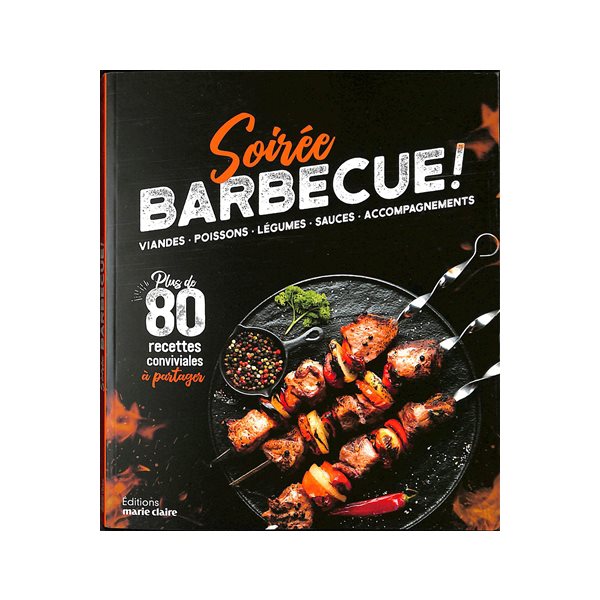 Soirée barbecue ! : viandes, poissons, légumes, sauces, accompagnements : plus de 80 recettes conviviales à partager
