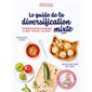 Le guide de la diversification mixte : diversification classique ou DME ? Faites les deux ! : 100 recettes faciles et gourmandes pour bébé