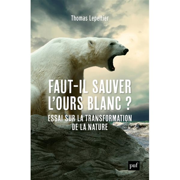 Faut-il sauver l'ours blanc ? : essai sur la transformation de la nature