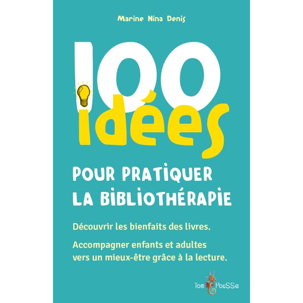 100 idées pour pratiquer la bibliothérapie : découvrir les bienfaits des livres, accompagner enfants et adultes vers un mieux-être grâce à la lecture