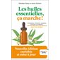 Les huiles essentielles, ça marche ! : antiseptiques, stimulantes, apaisantes, antivirales ou antalgiques : l'aromathérapie en 140 formules pour tout soigner !