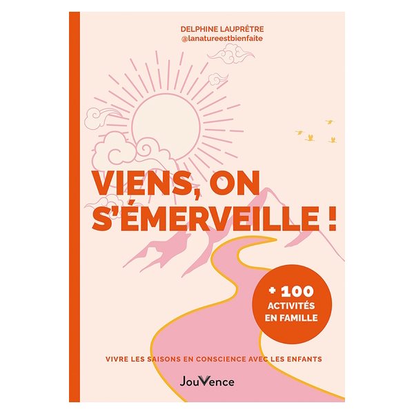 Viens, on s'émerveille ! : vivre les saisons en conscience avec les enfants : + 100 activités en famille