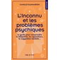 L'inconnu et les problèmes psychiques : le guide pour comprendre la télépathie, les apparitions, la suggestion mentale...