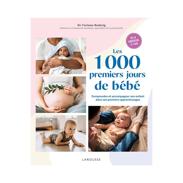 Les 1.000 premiers jours de bébé : comprendre et accompagner son enfant dans ses premiers apprentissages : de la grossesse à 2 ans