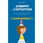 La puissance de l'intuition : écouter sa petite voix intérieure pour vivre mieux