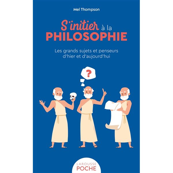 S'initier à la philosophie : les grands sujets et penseurs d'hier et d'aujourd'hui