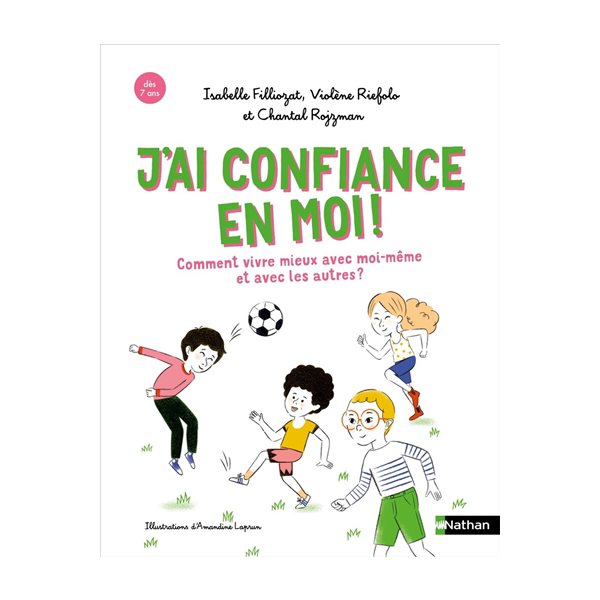 J'ai confiance en moi ! : comment vivre mieux avec moi-même et avec les autres ?