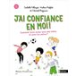 J'ai confiance en moi ! : comment vivre mieux avec moi-même et avec les autres ?