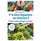 Y'a des légumes au balcon ! : créez votre potager en pots : légumes, fines herbes, petits fruits, fleurs