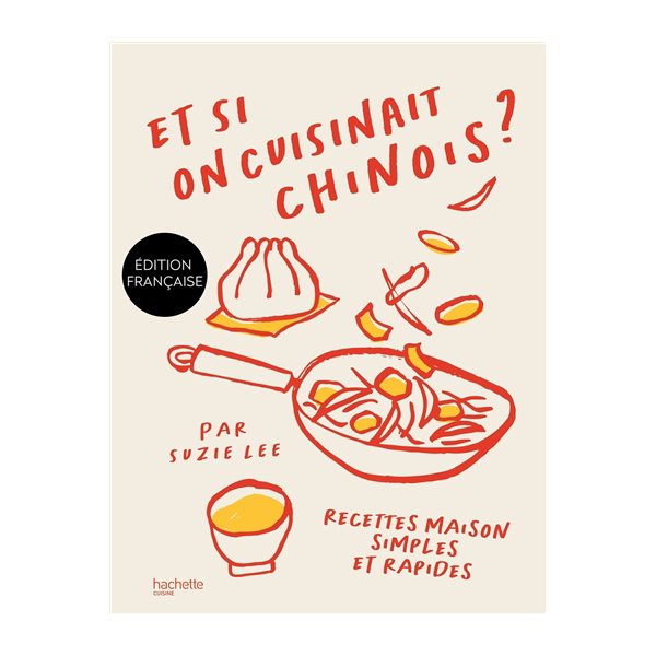 Et si on cuisinait chinois ? : recettes maison simples et rapides