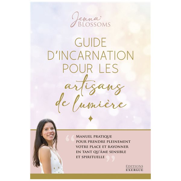 Guide d'incarnation pour les artisans de lumière : manuel pratique pour prendre pleinement votre place et rayonner en tant qu'âme sensible et spirituelle