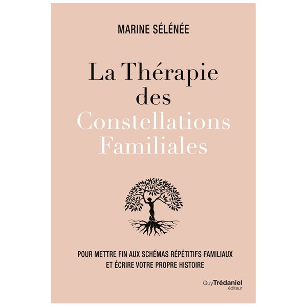 La thérapie des constellations familiales : pour mettre fin aux schémas répétitifs familiaux et écrire votre propre histoire