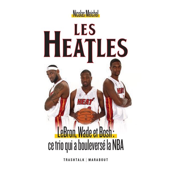 Les Heatles : LeBron, Wade et Bosh : ce trio qui a bouleversé la NBA