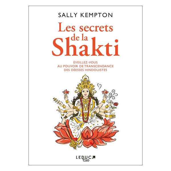 Les secrets de la Shakti : éveillez-vous au pouvoir de transcendance des déesses hindouistes