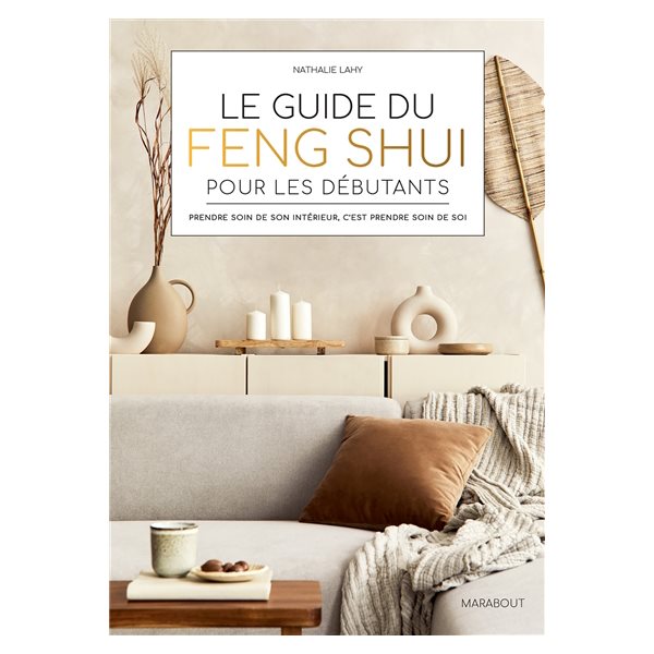 Le guide du feng shui pour les débutants : prendre soin de son intérieur, c'est prendre soin de soi