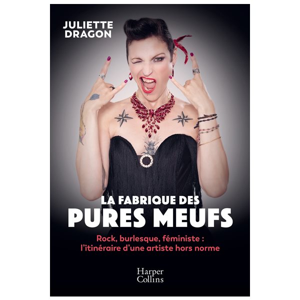 La fabrique des pures meufs : rock, burlesque, féministe : l'itinéraire d'une artiste hors norme