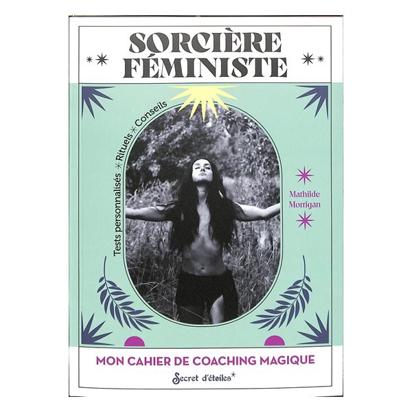 Sorcière féministe : mon cahier de coaching magique : tests personnalisés, rituels, conseils