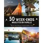 50 week-ends insolites en famille : plus de 100 lieux pittoresques et activités familiales en France
