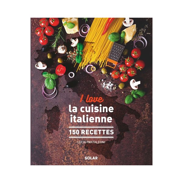 I love la cuisine italienne : 150 recettes, I love