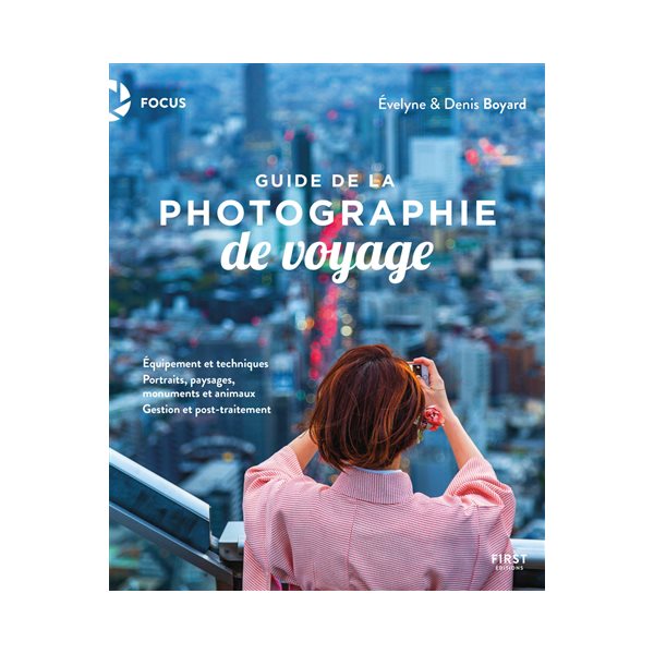 Guide de la photographie de voyage : équipement et techniques, portraits, paysages, monuments et animaux, gestion et post-traitement, Focus