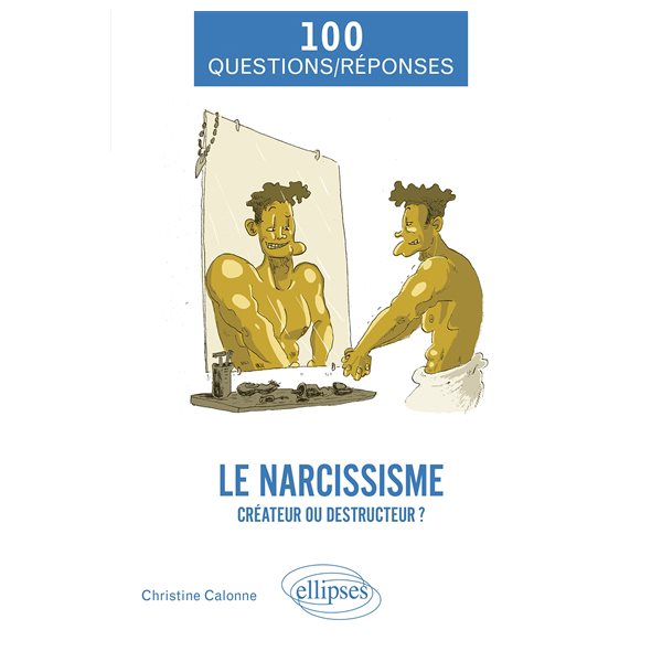 Le narcissisme : créateur ou destructeur ?, 100 questions-réponses