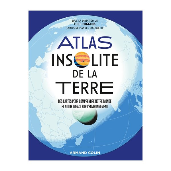 Atlas insolite de la Terre : des cartes pour comprendre notre monde et notre impact sur l'environnement