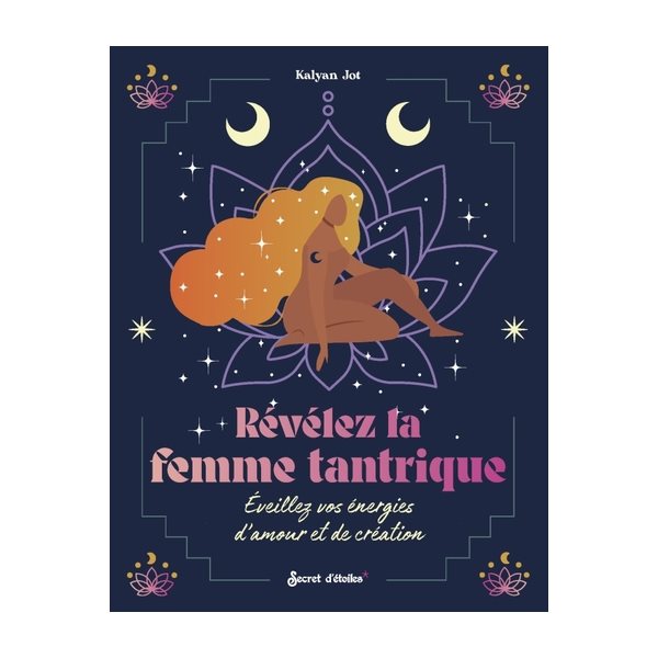 Révélez la femme tantrique : éveillez vos énergies d'amour et de création