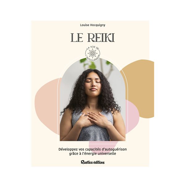 Le reiki : développez vos capacités d'autoguérison grâce à l'énergie universelle