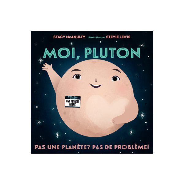 Moi, Pluton : Pas une planète? Pas de problème!