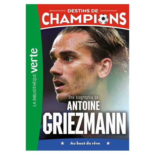 Une biographie de Antoine Griezmann : au bout du rêve, Destins de champions, 2