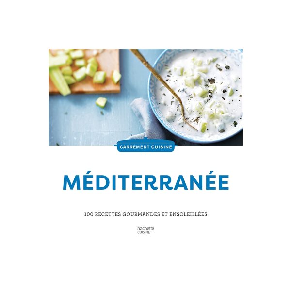 Méditerranée : 100 recettes gourmandes et ensoleillées