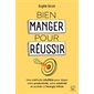 Bien manger pour réussir : une méthode infaillible pour doper votre productivité, votre créativité et accéder à l'énergie infinie