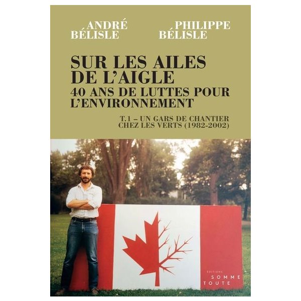 Un gars de chantier chez les verts (1982-2002), Tome 1, Sur les ailes de l'aigle. 40 ans de luttes pour l'environnement