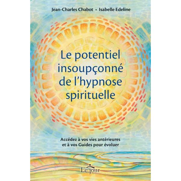 Le potentiel insoupçonné de l'hypnose spirituelle : accédez à vos vies antérieures et à vos Guides pour évoluer