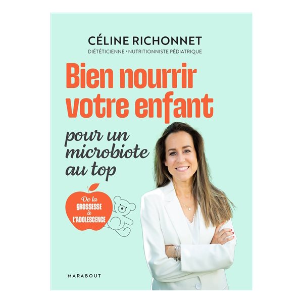 Bien nourrir votre enfant : pour un microbiote au top : de la grossesse à l'adolescence