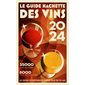 Le guide Hachette des vins : sélection 2024 : 35.000 vins dégustés, 8.000 vins sélectionnés