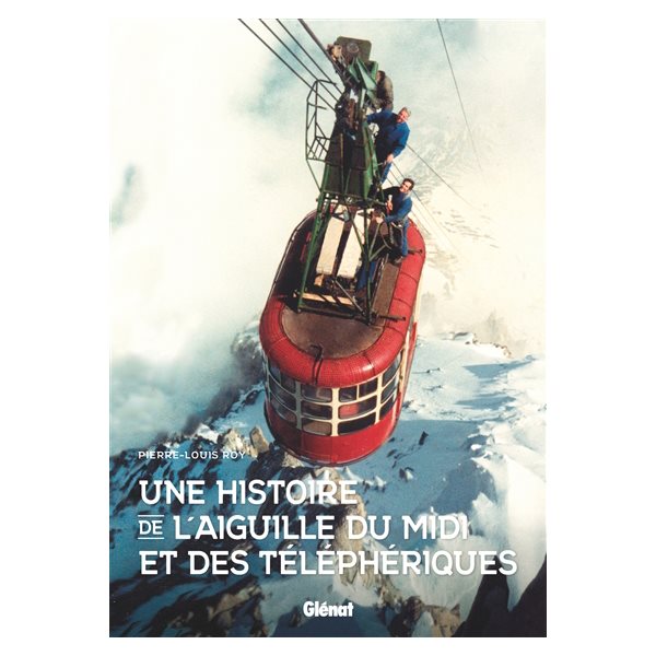 Une histoire de l'aiguille du Midi et des téléphériques, Beaux livres montagne