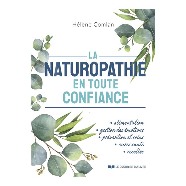 La naturopathie en toute confiance : alimentation, gestion des émotions, prévention et soins, cures santé, recettes