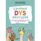 L'enfant dys décrypté : comprendre et accompagner son enfant pour valoriser ses forces : dyslexie, dysorthographie, dyspraxie, TDA(H), dyscalculie