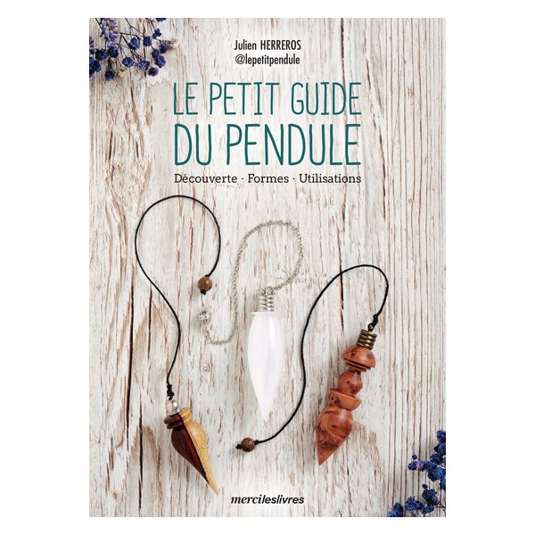 Le petit guide du pendule : découverte, formes, utilisations, Le petit guide