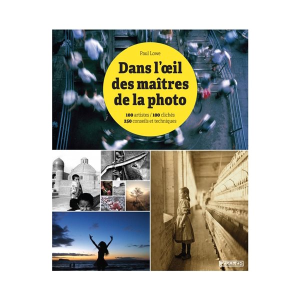 Dans l'oeil des maîtres de la photo : 100 artistes, 100 clichés, 250 conseils et techniques