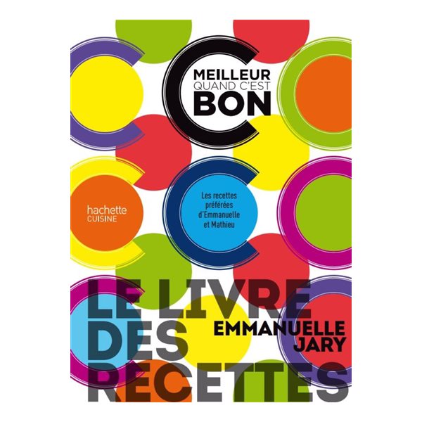 C'est meilleur quand c'est bon : le livre des recettes : les recettes préférées d'Emmanuelle et Mathieu