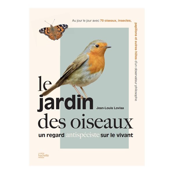 Le jardin des oiseaux : un regard antispéciste sur le vivant : au jour le jour avec 70 oiseaux, insectes, papillons et autres hôtes d'un observateur philosophe