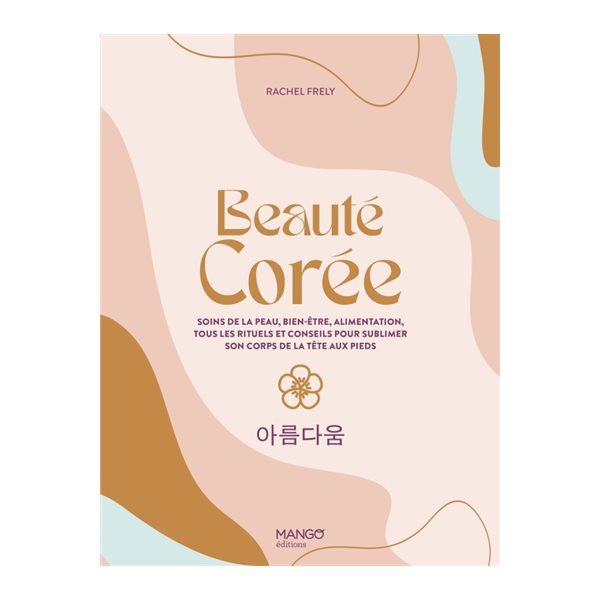 Beauté Corée : soins de la peau, bien-être, alimentation, tous les rituels et conseils pour sublimer son corps de la tête aux pieds