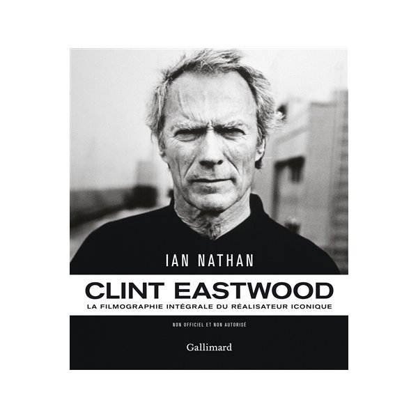Clint Eastwood : la filmographie intégrale du réalisateur iconique : non officiel et non autorisé