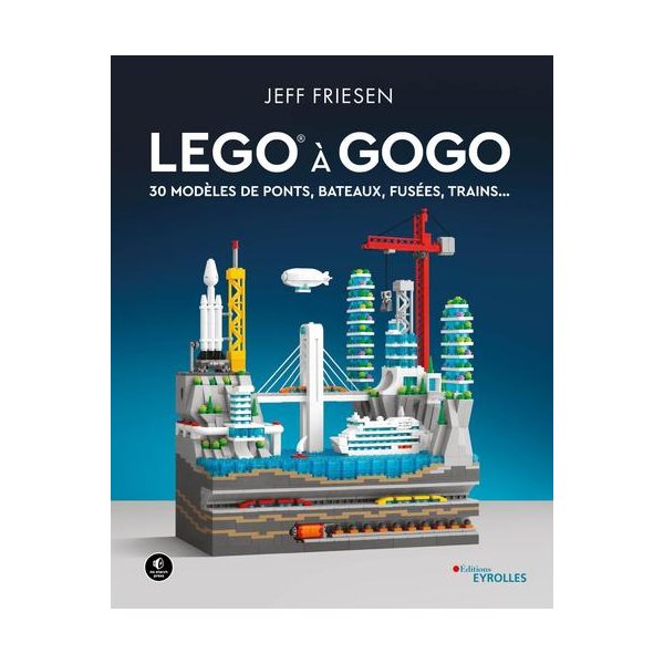 Lego à gogo. 30 modèles de ponts, bateaux, fusées, trains..., Lego à gogo