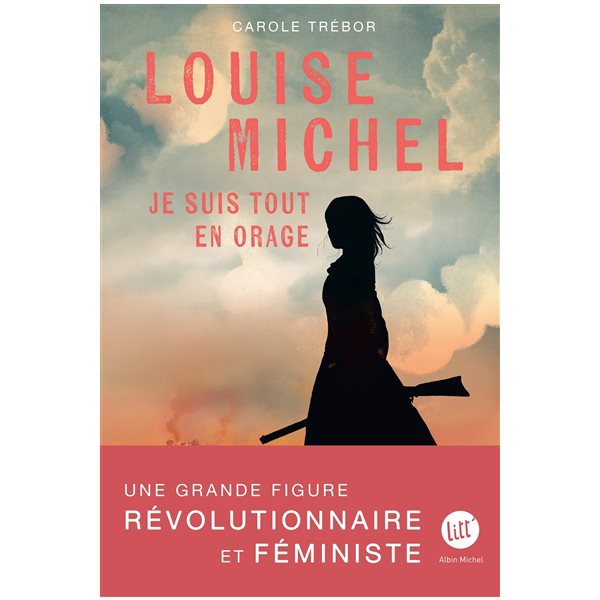 Louise Michel : je suis tout en orage : biographie romancée de Louise Michel