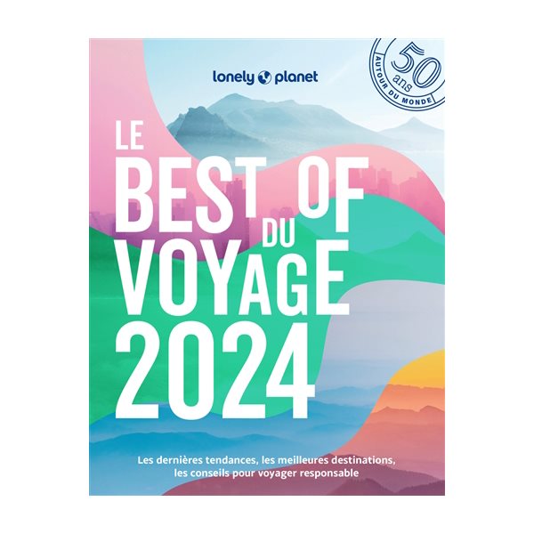 Le best of du voyage 2024 : les dernières tendances, les meilleures destinations, les conseils pour voyager responsable